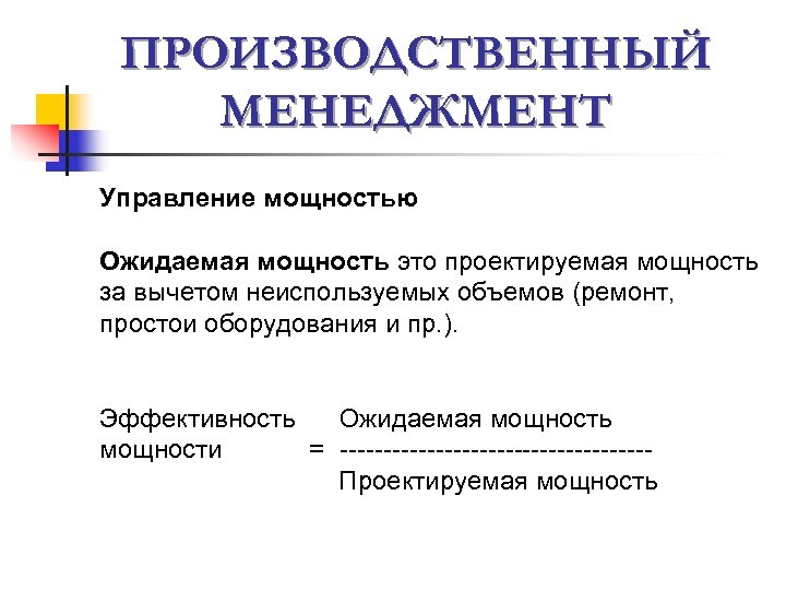 ПРОИЗВОДСТВЕННЫЙ МЕНЕДЖМЕНТ Управление мощностью Ожидаемая мощность это проектируемая мощность за вычетом неиспользуемых объемов (ремонт,