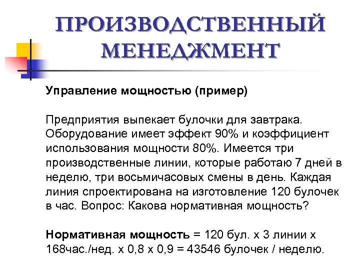 ПРОИЗВОДСТВЕННЫЙ МЕНЕДЖМЕНТ Управление мощностью (пример) Предприятия выпекает булочки для завтрака. Оборудование имеет эффект 90%