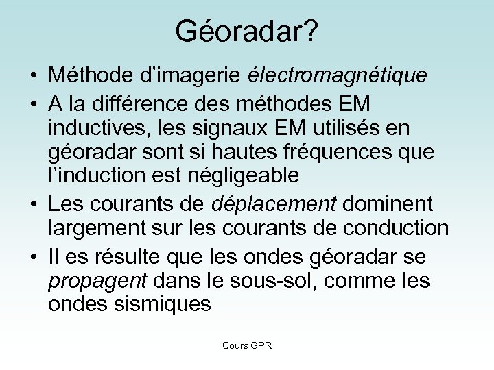 Géoradar? • Méthode d’imagerie électromagnétique • A la différence des méthodes EM inductives, les