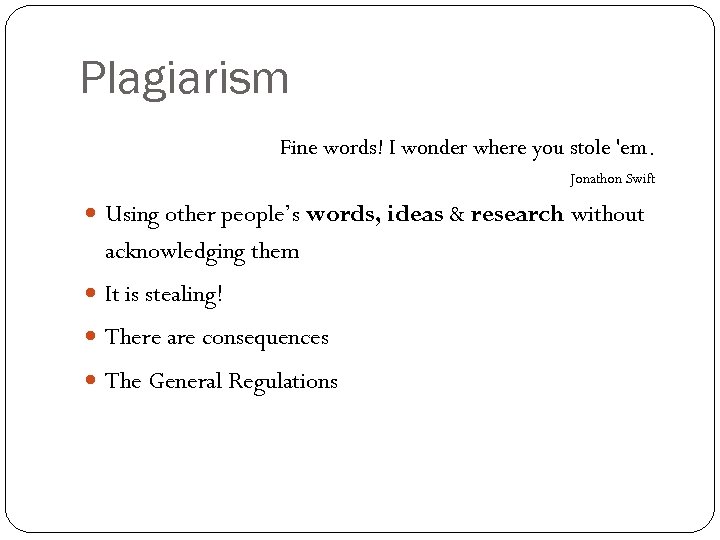 Plagiarism Fine words! I wonder where you stole 'em. Jonathon Swift Using other people’s