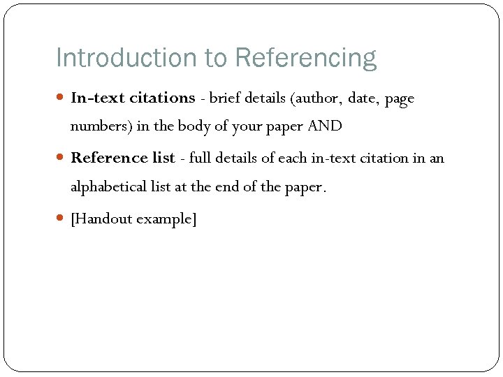 Introduction to Referencing In-text citations - brief details (author, date, page numbers) in the