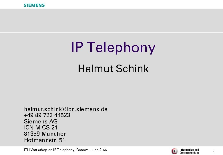 s IP Telephony Helmut Schink helmut. schink@icn. siemens. de +49 89 722 44523 Siemens