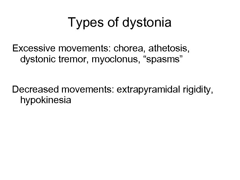 Types of dystonia Excessive movements: chorea, athetosis, dystonic tremor, myoclonus, “spasms” Decreased movements: extrapyramidal