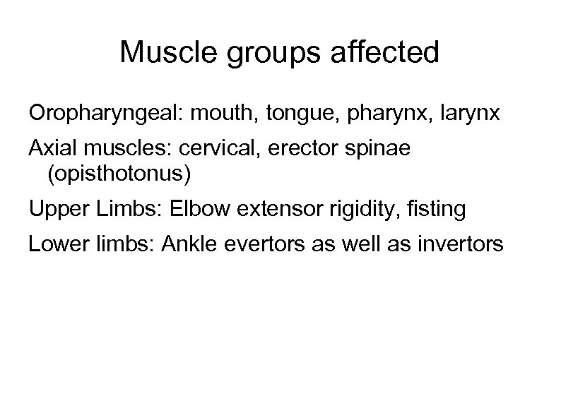 Muscle groups affected Oropharyngeal: mouth, tongue, pharynx, larynx Axial muscles: cervical, erector spinae (opisthotonus)