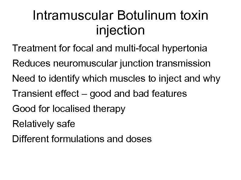 Intramuscular Botulinum toxin injection Treatment for focal and multi-focal hypertonia Reduces neuromuscular junction transmission