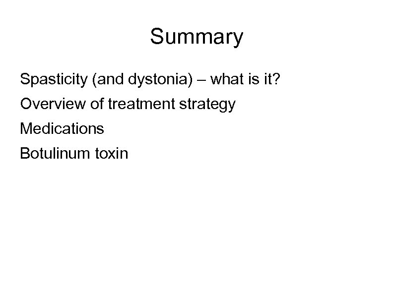 Summary Spasticity (and dystonia) – what is it? Overview of treatment strategy Medications Botulinum
