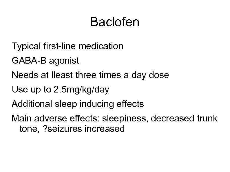 Baclofen Typical first-line medication GABA-B agonist Needs at lleast three times a day dose