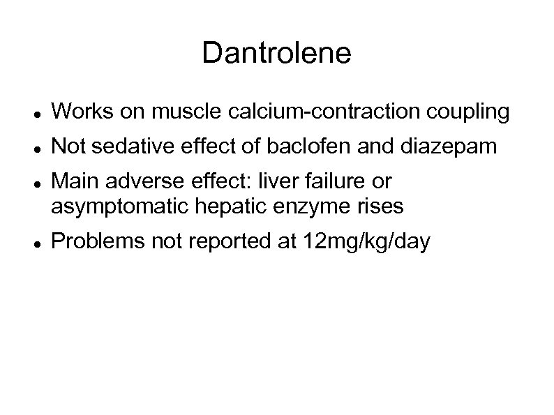Dantrolene Works on muscle calcium-contraction coupling Not sedative effect of baclofen and diazepam Main