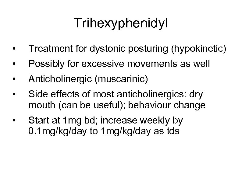 Trihexyphenidyl • Treatment for dystonic posturing (hypokinetic) • Possibly for excessive movements as well