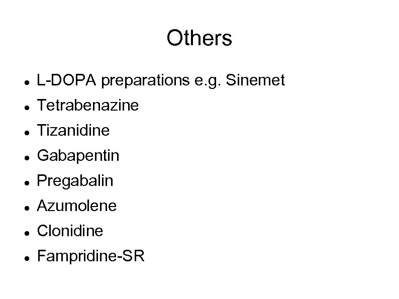 Others L-DOPA preparations e. g. Sinemet Tetrabenazine Tizanidine Gabapentin Pregabalin Azumolene Clonidine Fampridine-SR 