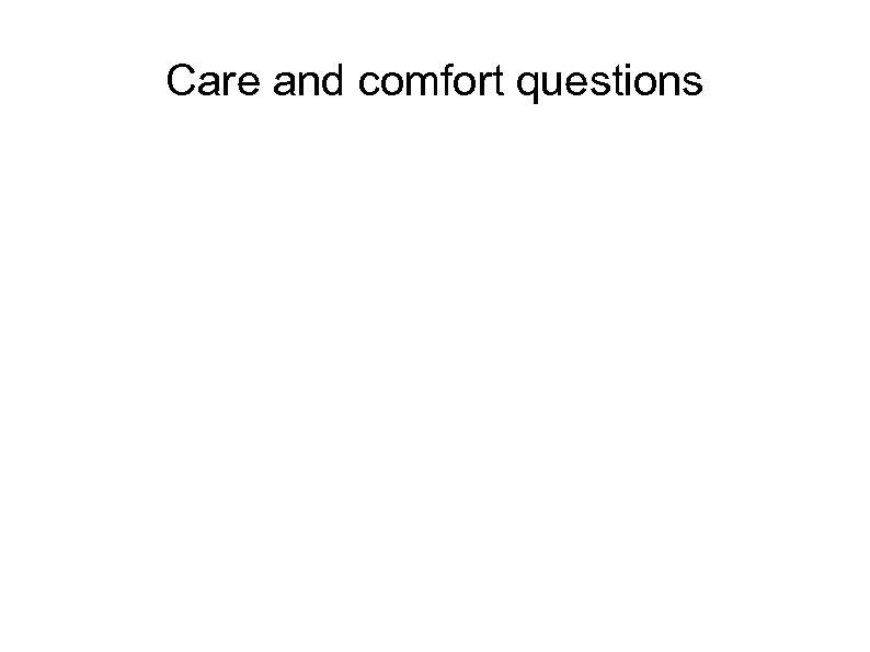 Care and comfort questions 