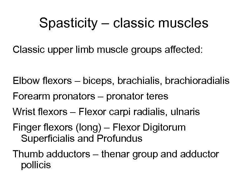 Spasticity – classic muscles Classic upper limb muscle groups affected: Elbow flexors – biceps,
