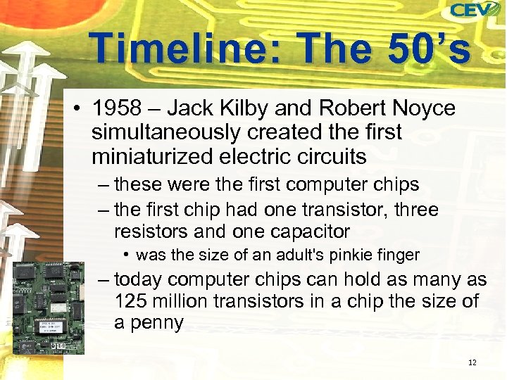 Timeline: The 50’s • 1958 – Jack Kilby and Robert Noyce simultaneously created the