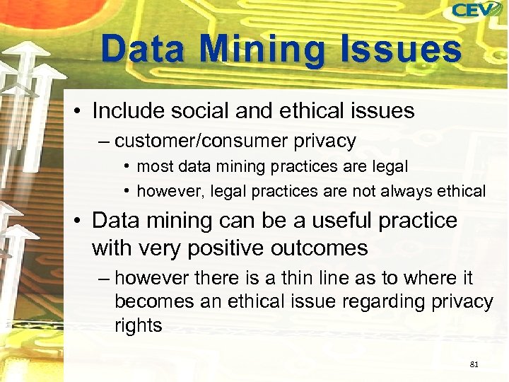 Data Mining Issues • Include social and ethical issues – customer/consumer privacy • most