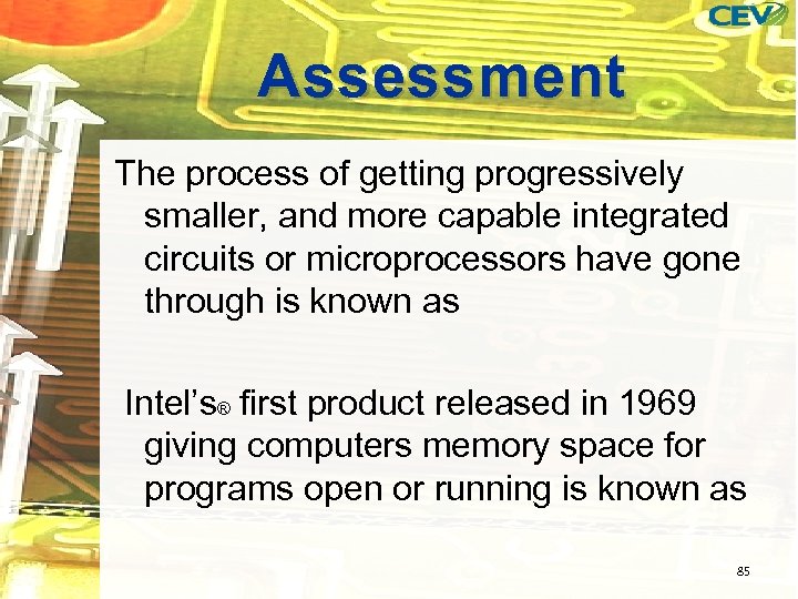 Assessment The process of getting progressively smaller, and more capable integrated circuits or microprocessors