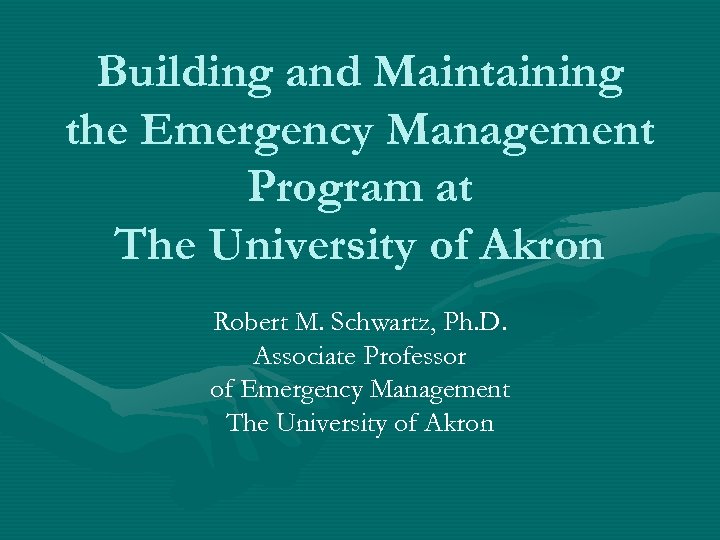 Building and Maintaining the Emergency Management Program at The University of Akron Robert M.