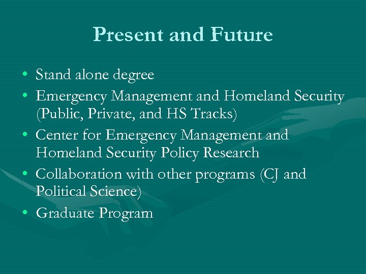 Present and Future • Stand alone degree • Emergency Management and Homeland Security (Public,