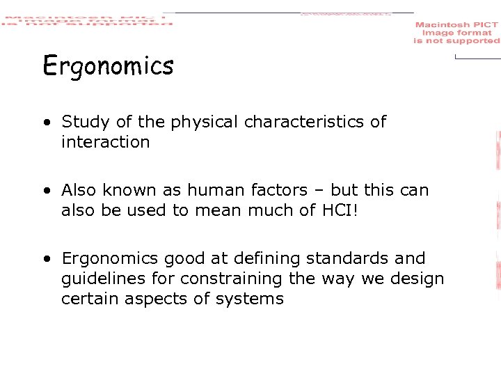 Ergonomics • Study of the physical characteristics of interaction • Also known as human