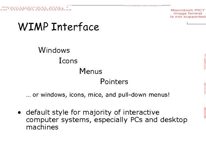 WIMP Interface Windows Icons Menus Pointers … or windows, icons, mice, and pull-down menus!