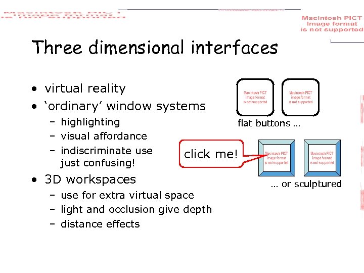Three dimensional interfaces • virtual reality • ‘ordinary’ window systems – highlighting – visual