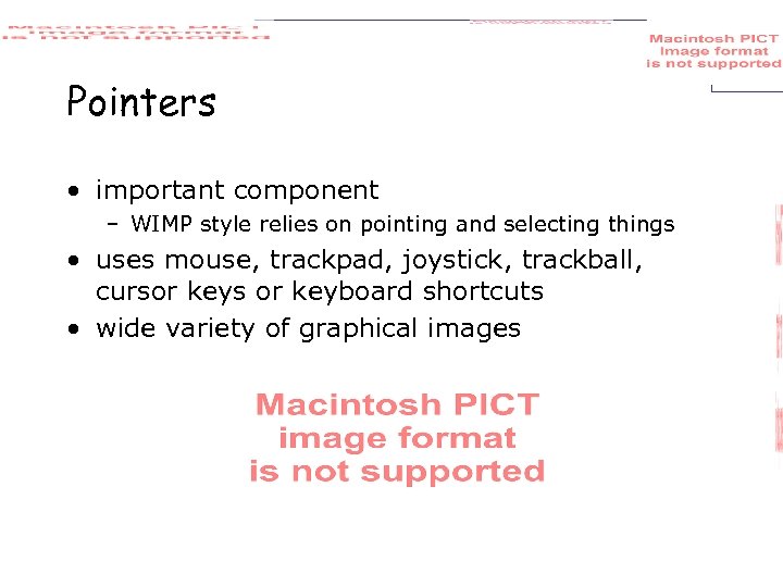 Pointers • important component – WIMP style relies on pointing and selecting things •