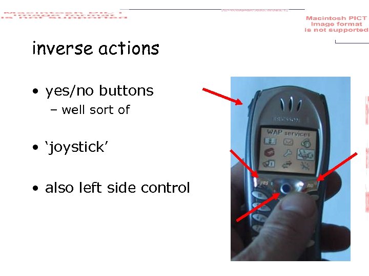 inverse actions • yes/no buttons – well sort of • ‘joystick’ • also left