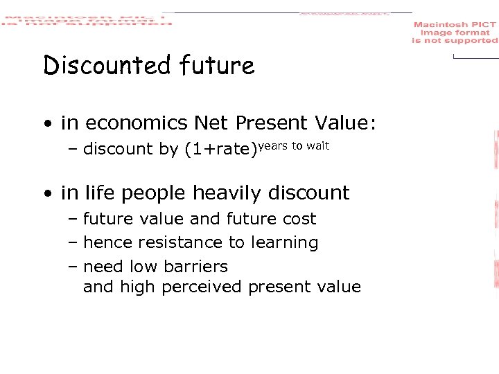 Discounted future • in economics Net Present Value: – discount by (1+rate)years to wait