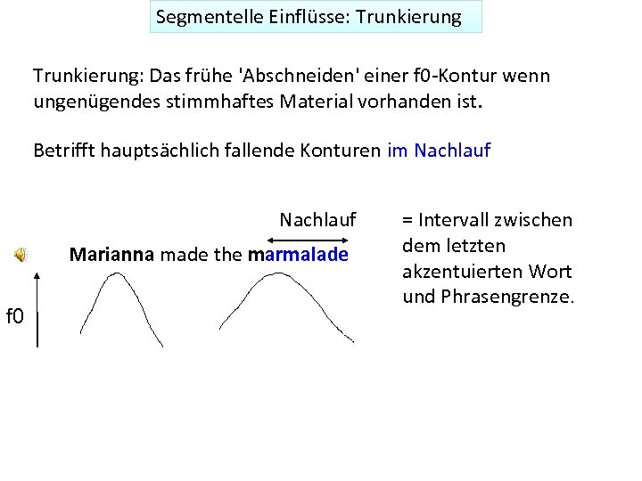 Segmentelle Einflüsse: Trunkierung: Das frühe 'Abschneiden' einer f 0 -Kontur wenn ungenügendes stimmhaftes Material