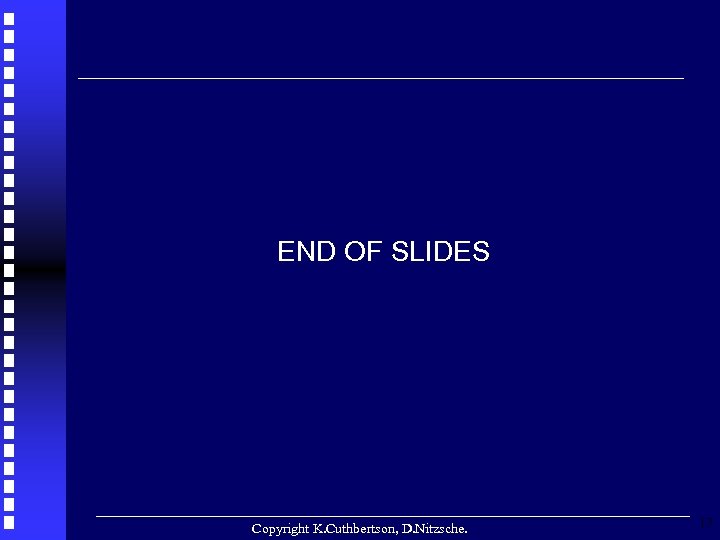 END OF SLIDES Copyright K. Cuthbertson, D. Nitzsche. 17 