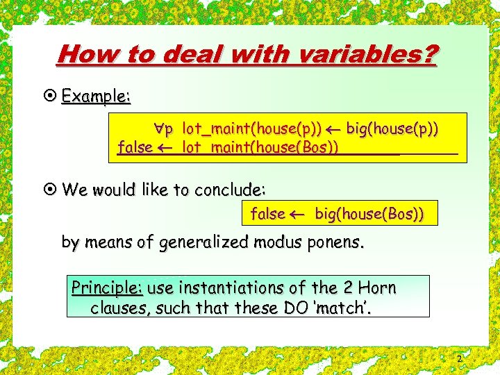 How to deal with variables? ¤ Example: p lot_maint(house(p)) big(house(p)) false lot_maint(house(Bos)) ¤ We