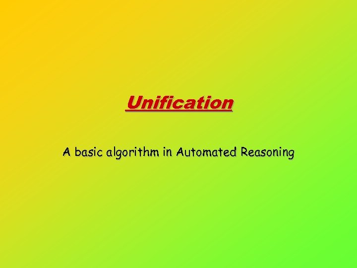 Unification A basic algorithm in Automated Reasoning 