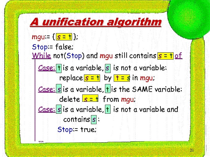 A unification algorithm mgu: = { s = t }; Stop: = false; While