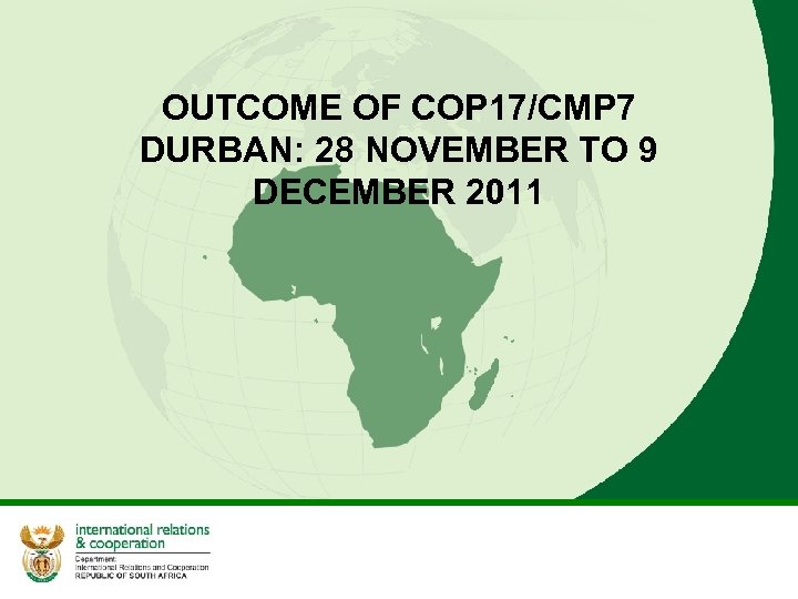 OUTCOME OF COP 17/CMP 7 DURBAN: 28 NOVEMBER TO 9 DECEMBER 2011 