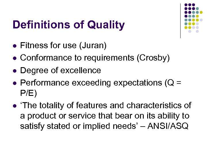 Definitions of Quality l l l Fitness for use (Juran) Conformance to requirements (Crosby)