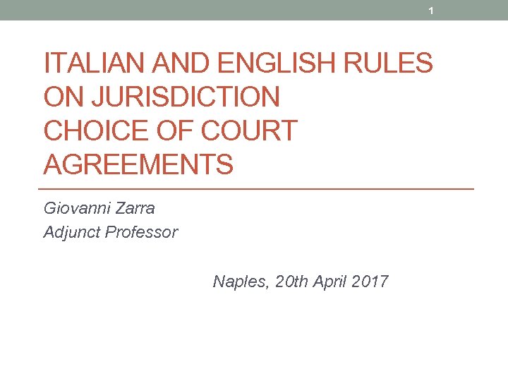 1 ITALIAN AND ENGLISH RULES ON JURISDICTION CHOICE OF COURT AGREEMENTS Giovanni Zarra Adjunct