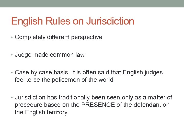 English Rules on Jurisdiction • Completely different perspective • Judge made common law •