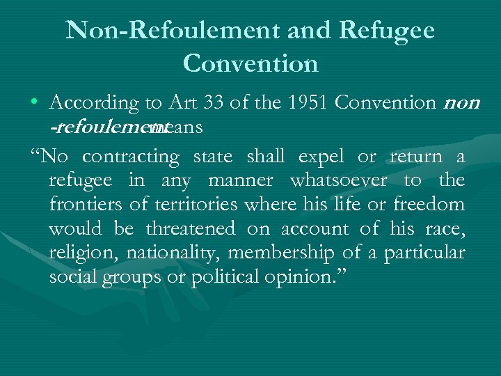 Non-Refoulement and Refugee Convention • According to Art 33 of the 1951 Convention non