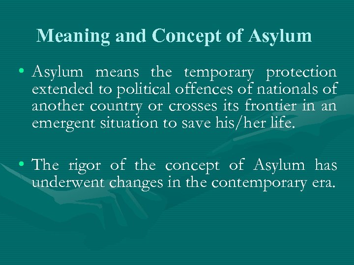 Meaning and Concept of Asylum • Asylum means the temporary protection extended to political