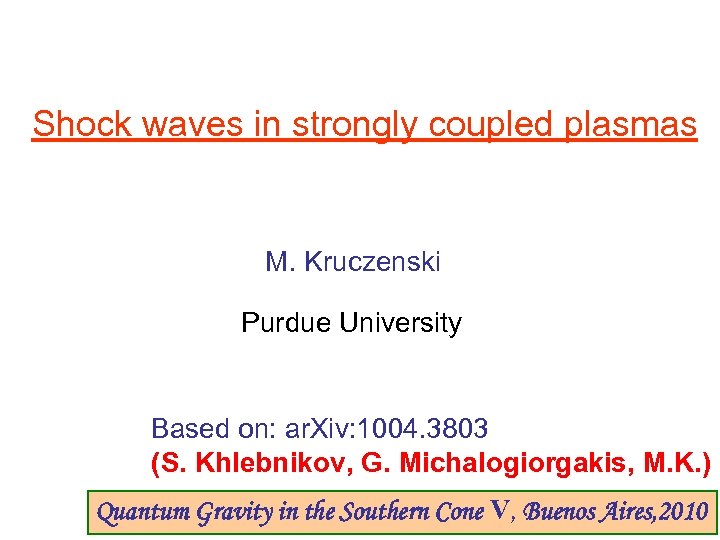 Shock waves in strongly coupled plasmas M. Kruczenski Purdue University Based on: ar. Xiv: