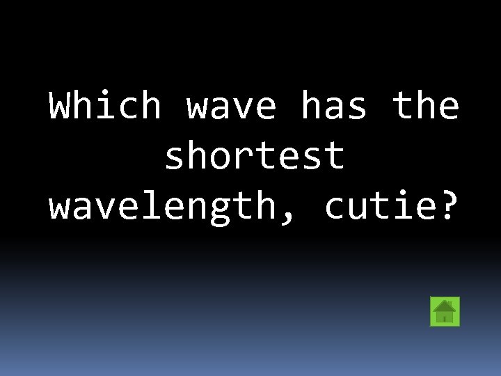 Which wave has the shortest wavelength, cutie? 