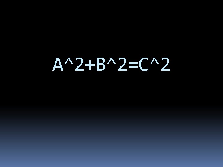 A^2+B^2=C^2 