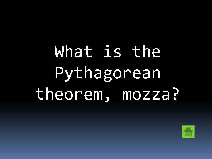 What is the Pythagorean theorem, mozza? 