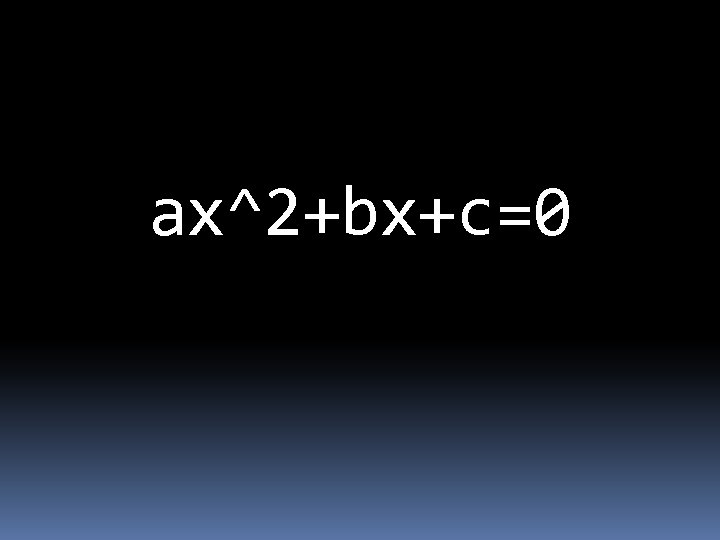 ax^2+bx+c=0 