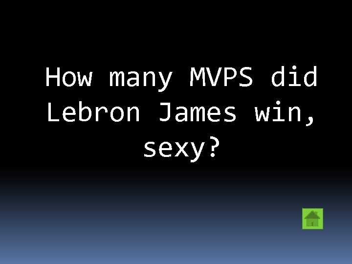How many MVPS did Lebron James win, sexy? 