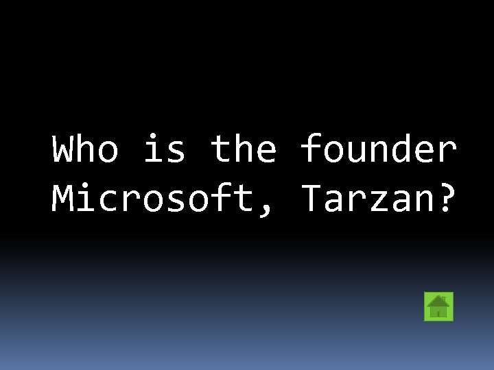 Who is the founder Microsoft, Tarzan? 