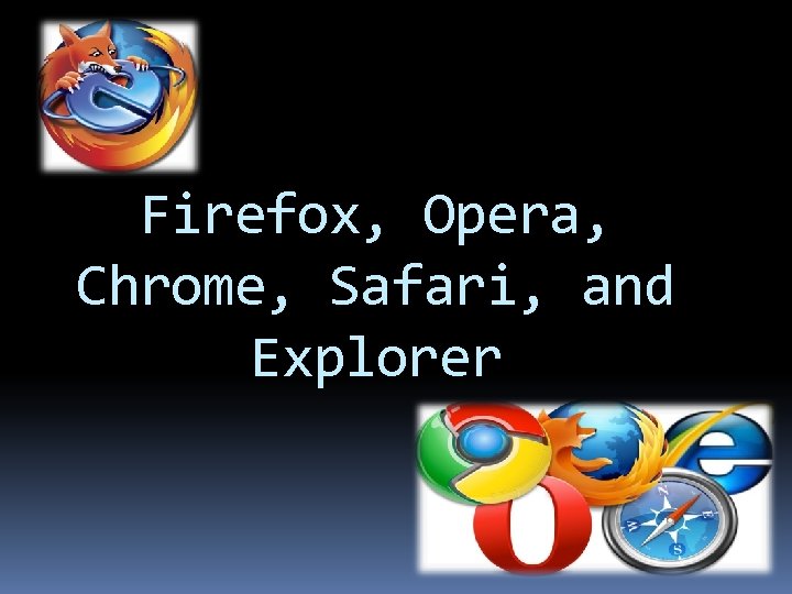 Firefox, Opera, Chrome, Safari, and Explorer 