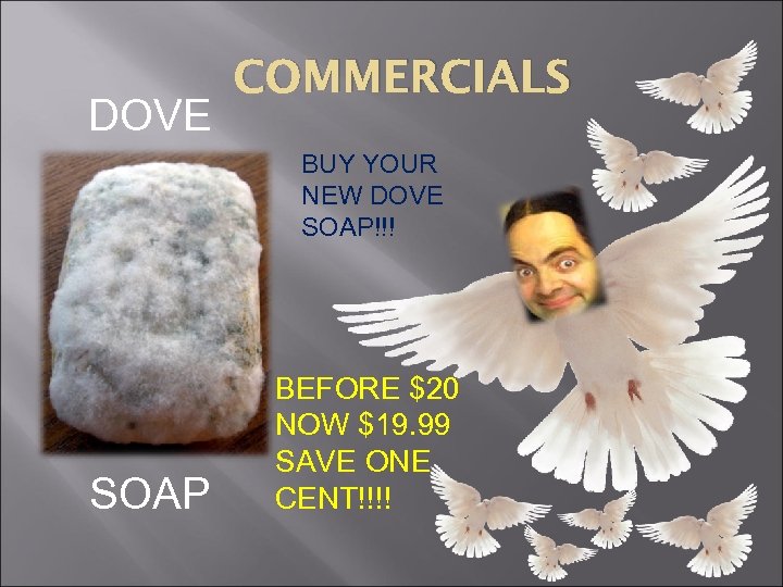 DOVE COMMERCIALS BUY YOUR NEW DOVE SOAP!!! SOAP BEFORE $20 NOW $19. 99 SAVE