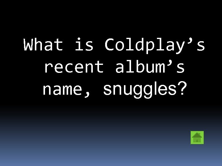 What is Coldplay’s recent album’s name, snuggles? 