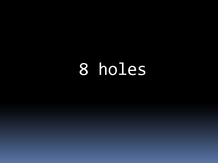 8 holes 