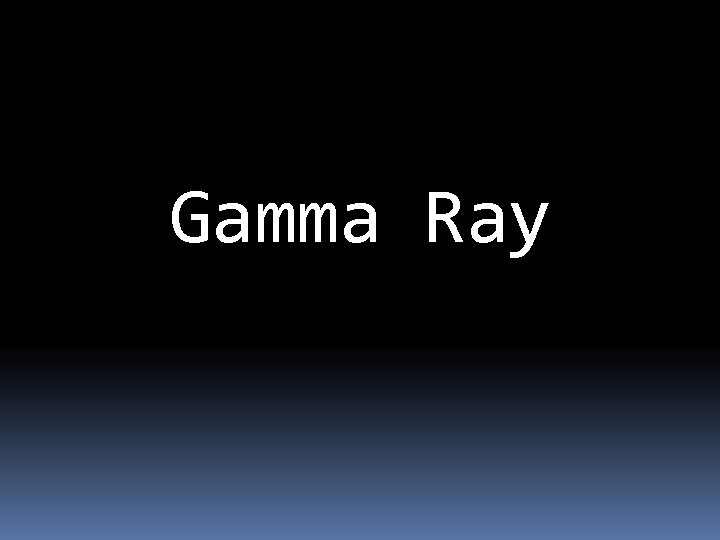 Gamma Ray 